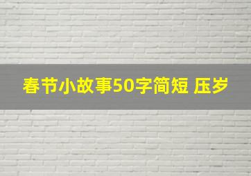 春节小故事50字简短 压岁